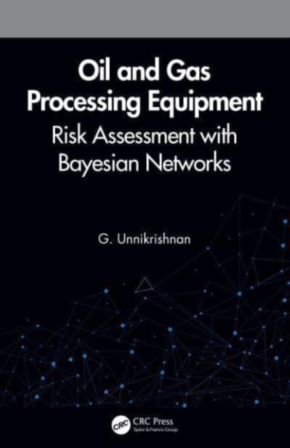 Oil and Gas Processing Equipment : Risk Assessment with Bayesian Networks, Paperback / softback Book