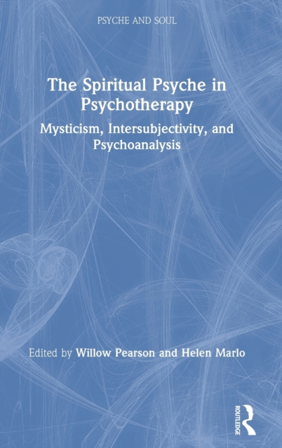 The Spiritual Psyche in Psychotherapy : Mysticism, Intersubjectivity, and Psychoanalysis, Hardback Book