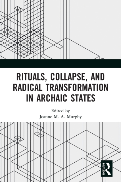 Rituals, Collapse, and Radical Transformation in Archaic States, Paperback / softback Book