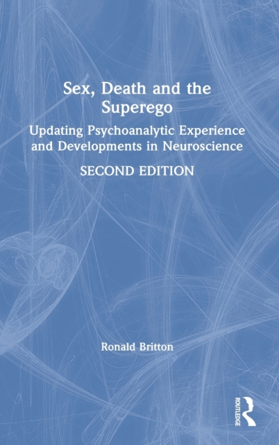 Sex, Death, and the Superego : Updating Psychoanalytic Experience and Developments in Neuroscience, Hardback Book