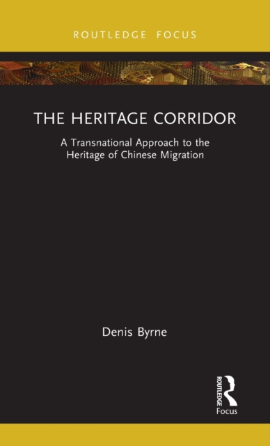 The Heritage Corridor : A Transnational Approach to the Heritage of Chinese Migration, Hardback Book