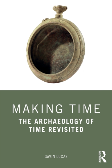 Making Time : The Archaeology of Time Revisited, Paperback / softback Book