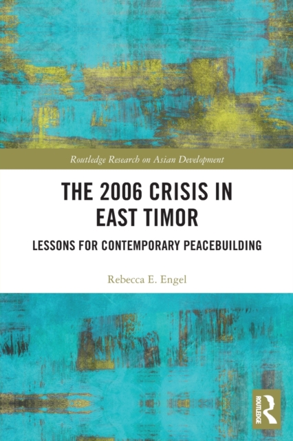 The 2006 Crisis in East Timor : Lessons for Contemporary Peacebuilding, Paperback / softback Book