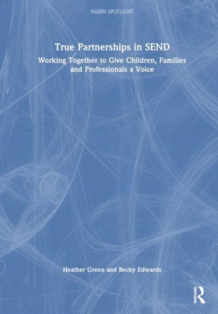 True Partnerships in SEND : Working Together to Give Children, Families and Professionals a Voice, Hardback Book