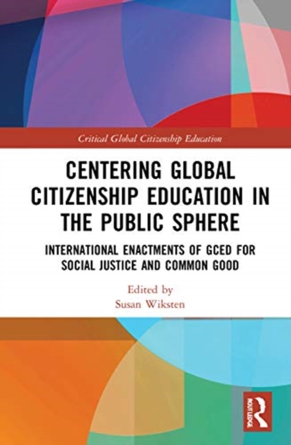 Centering Global Citizenship Education in the Public Sphere : International Enactments of GCED for Social Justice and Common Good, Hardback Book