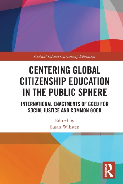 Centering Global Citizenship Education in the Public Sphere : International Enactments of GCED for Social Justice and Common Good, Paperback / softback Book