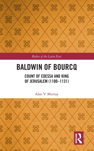 Baldwin of Bourcq : Count of Edessa and King of Jerusalem (1100-1131), Hardback Book