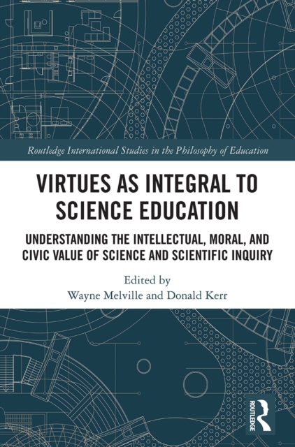 Virtues as Integral to Science Education : Understanding the Intellectual, Moral, and Civic Value of Science and Scientific Inquiry, Paperback / softback Book