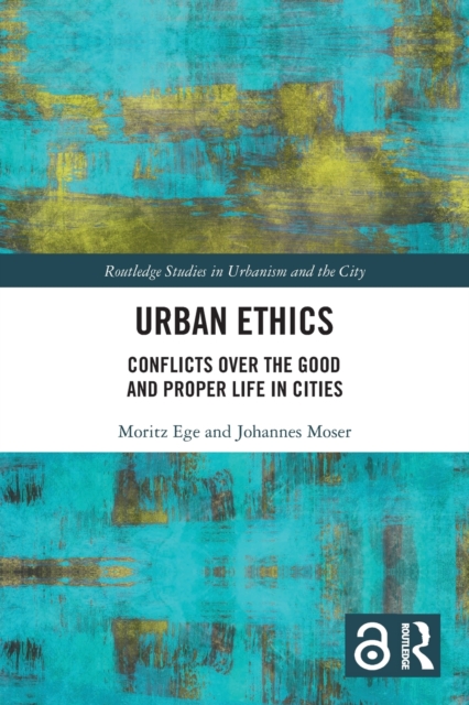Urban Ethics : Conflicts Over the Good and Proper Life in Cities, Paperback / softback Book