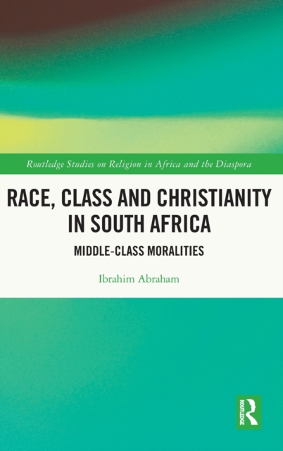 Race, Class and Christianity in South Africa : Middle-Class Moralities, Hardback Book