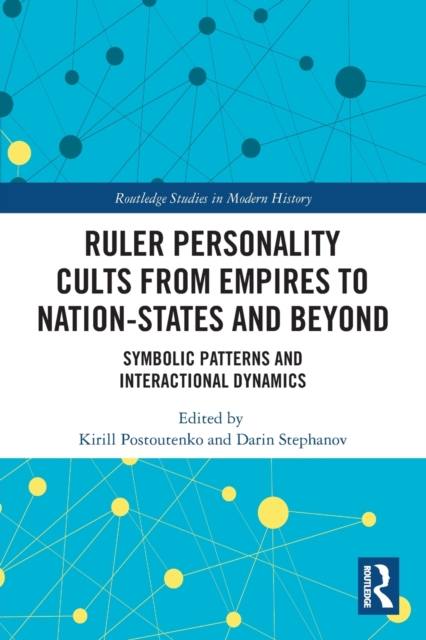Ruler Personality Cults from Empires to Nation-States and Beyond : Symbolic Patterns and Interactional Dynamics, Paperback / softback Book
