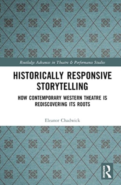 Historically Responsive Storytelling : How Contemporary Western Theatre is Rediscovering its Roots, Hardback Book