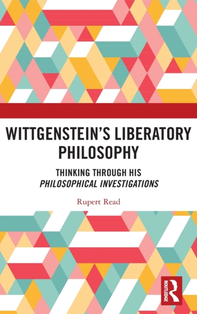 Wittgenstein’s Liberatory Philosophy : Thinking Through His Philosophical Investigations, Hardback Book