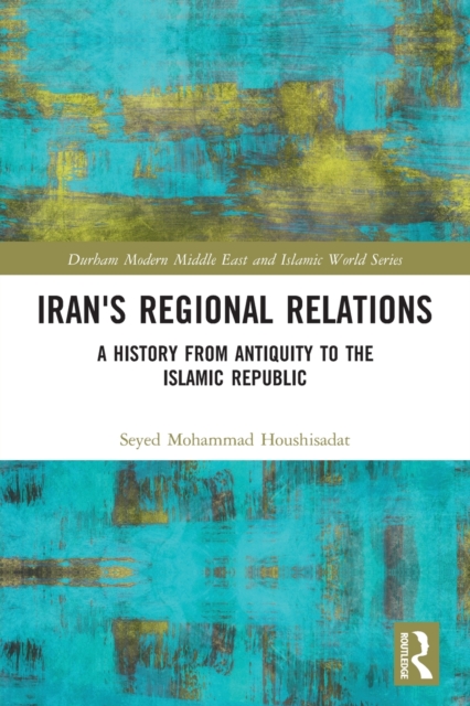 Iran's Regional Relations : A History from Antiquity to the Islamic Republic, Paperback / softback Book