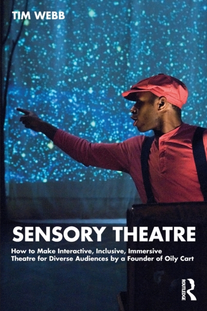 Sensory Theatre : How to Make Interactive, Inclusive, Immersive Theatre for Diverse Audiences by a Founder of Oily Cart, Paperback / softback Book