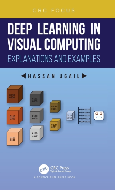 Deep Learning in Visual Computing : Explanations and Examples, Hardback Book