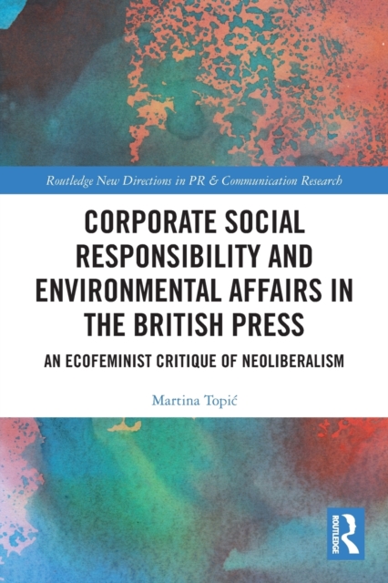 Corporate Social Responsibility and Environmental Affairs in the British Press : An Ecofeminist Critique of Neoliberalism, Paperback / softback Book