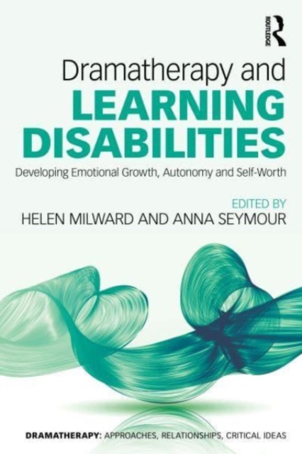Dramatherapy and Learning Disabilities : Developing Emotional Growth, Autonomy and Self-Worth, Paperback / softback Book