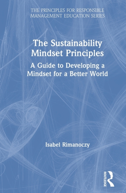 The Sustainability Mindset Principles : A Guide to Developing a Mindset for a Better World, Hardback Book