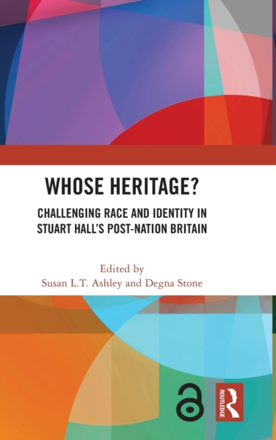 Whose Heritage? : Challenging Race and Identity in Stuart Hall’s Post-nation Britain, Hardback Book