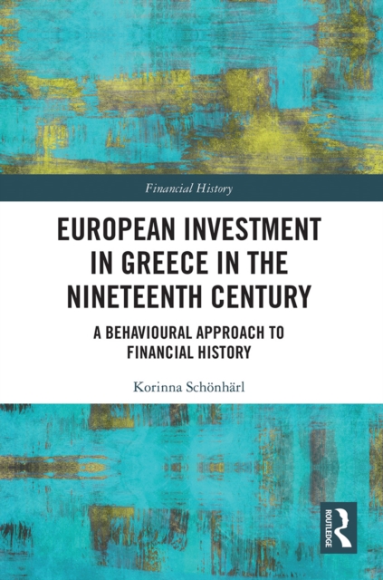 European Investment in Greece in the Nineteenth Century : A Behavioural Approach to Financial History, Paperback / softback Book