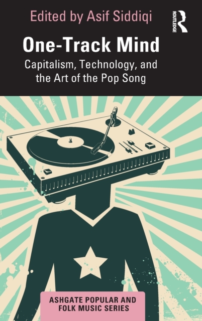 One-Track Mind : Capitalism, Technology, and the Art of the Pop Song, Hardback Book