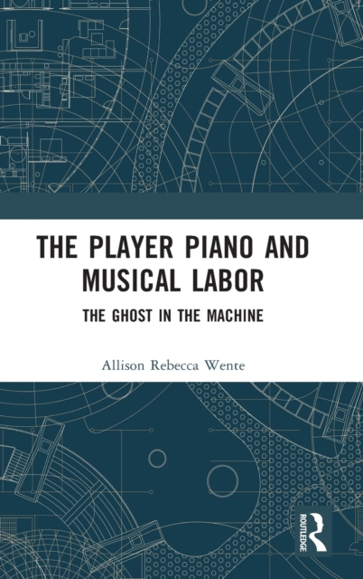 The Player Piano and Musical Labor : The Ghost in the Machine, Hardback Book