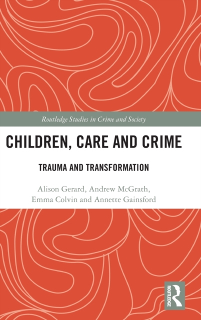 Children, Care and Crime : Trauma and Transformation, Hardback Book