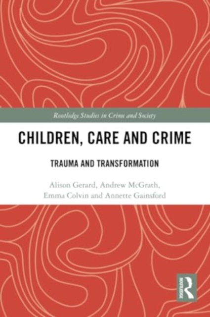 Children, Care and Crime : Trauma and Transformation, Paperback / softback Book
