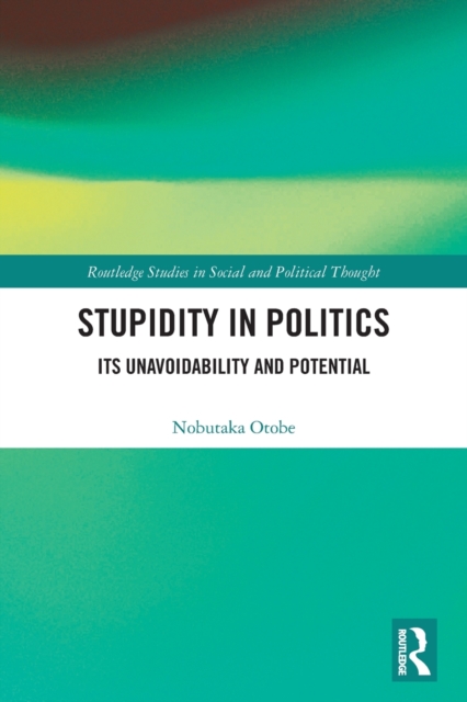 Stupidity in Politics : Its Unavoidability and Potential, Paperback / softback Book