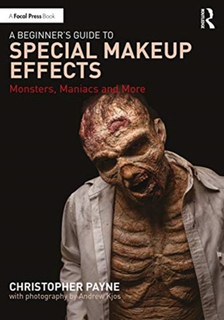 A Beginner's Guide to Special Makeup Effects : Monsters, Maniacs and More, Paperback / softback Book