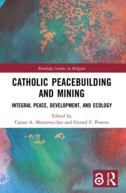 Catholic Peacebuilding and Mining : Integral Peace, Development, and Ecology, Paperback / softback Book