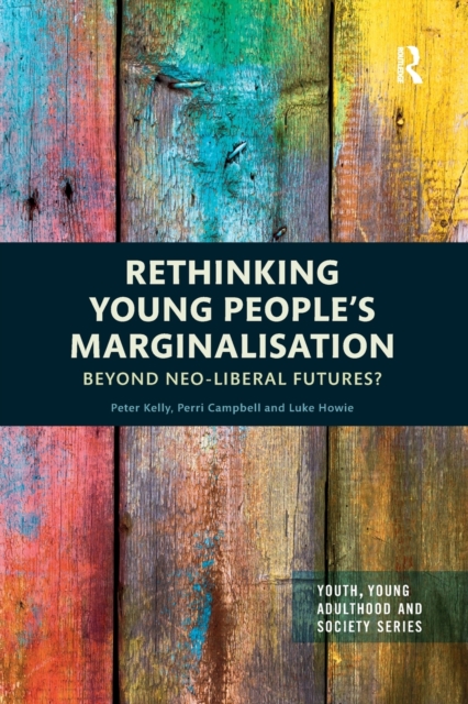 Rethinking Young People’s Marginalisation : Beyond neo-Liberal Futures?, Paperback / softback Book