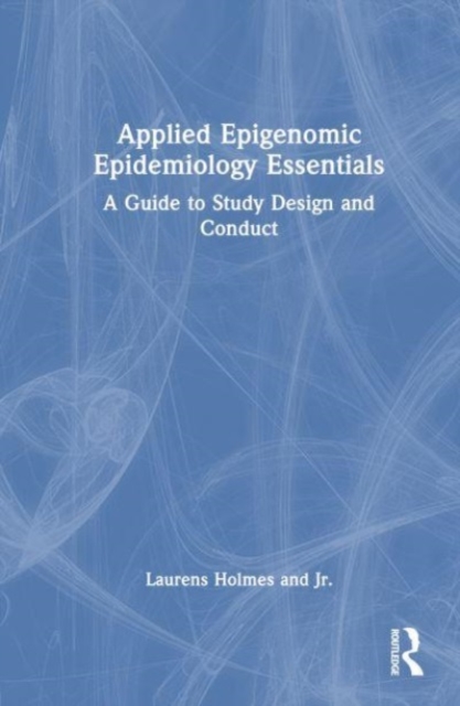Applied Epigenomic Epidemiology Essentials : A Guide to Study Design and Conduct, Hardback Book