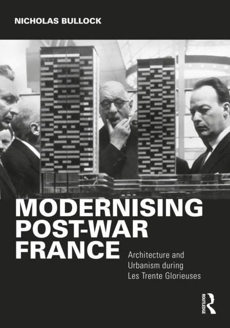 Modernising Post-war France : Architecture and Urbanism during Les Trente Glorieuses, Hardback Book