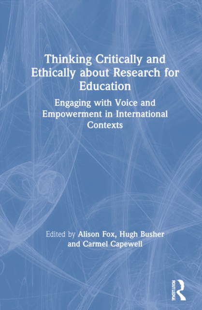Thinking Critically and Ethically about Research for Education : Engaging with Voice and Empowerment in International Contexts, Hardback Book