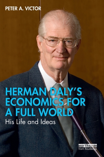 Herman Daly’s Economics for a Full World : His Life and Ideas, Paperback / softback Book