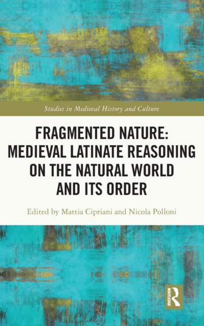 Fragmented Nature: Medieval Latinate Reasoning on the Natural World and Its Order, Hardback Book