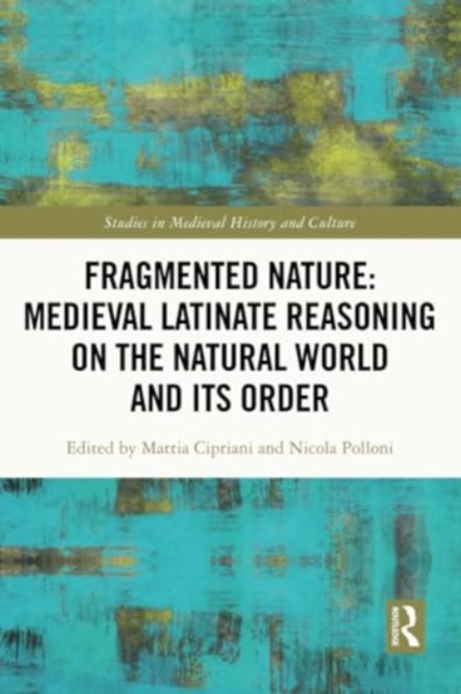 Fragmented Nature: Medieval Latinate Reasoning on the Natural World and Its Order, Paperback / softback Book