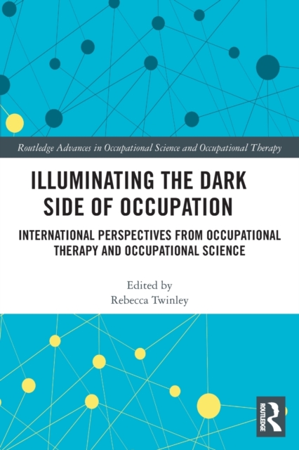 Illuminating The Dark Side of Occupation : International Perspectives from Occupational Therapy and Occupational Science, Paperback / softback Book
