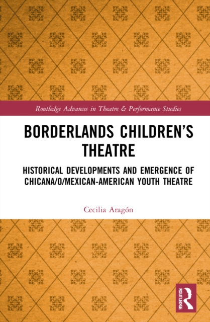 Borderlands Children’s Theatre : Historical Developments and Emergence of Chicana/o/Mexican-American Youth Theatre, Hardback Book