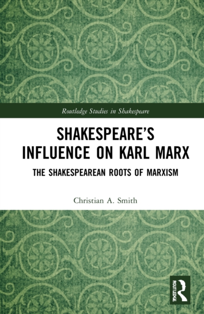 Shakespeare’s Influence on Karl Marx : The Shakespearean Roots of Marxism, Hardback Book