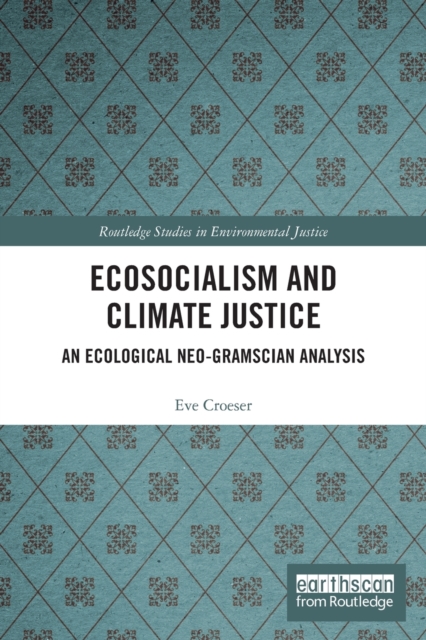 Ecosocialism and Climate Justice : An Ecological Neo-Gramscian Analysis, Paperback / softback Book