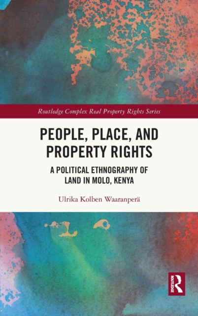 People, Place and Property Rights : A Political Ethnography of Land in Molo, Kenya, Hardback Book