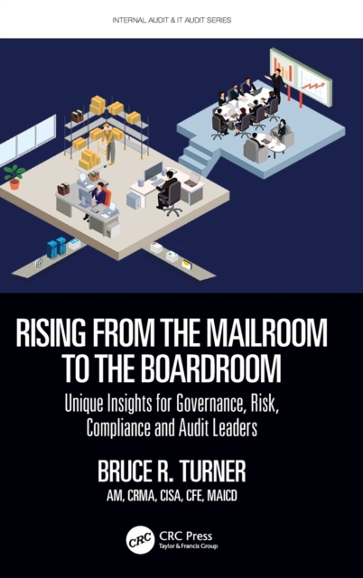 Rising from the Mailroom to the Boardroom : Unique Insights for Governance, Risk, Compliance and Audit Leaders, Hardback Book