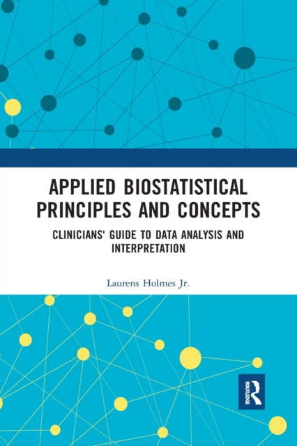 Applied Biostatistical Principles and Concepts : Clinicians' Guide to Data Analysis and Interpretation, Paperback / softback Book