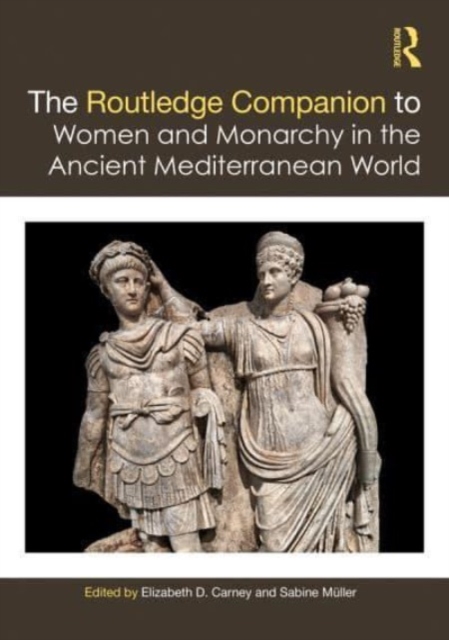 The Routledge Companion to Women and Monarchy in the Ancient Mediterranean World, Paperback / softback Book