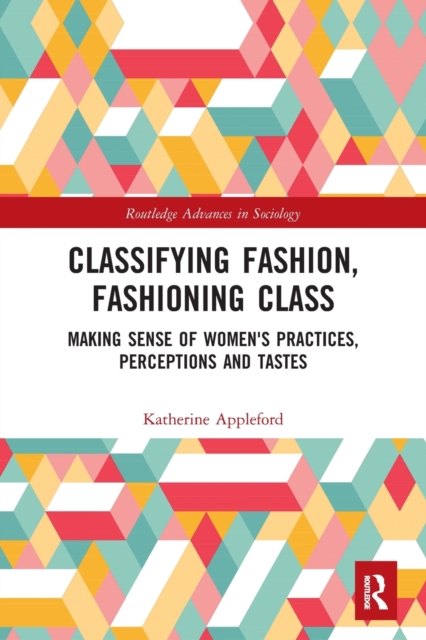 Classifying Fashion, Fashioning Class : Making Sense of Women's Practices, Perceptions and Tastes, Paperback / softback Book