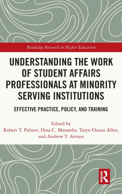 Understanding the Work of Student Affairs Professionals at Minority Serving Institutions : Effective Practice, Policy, and Training, Hardback Book