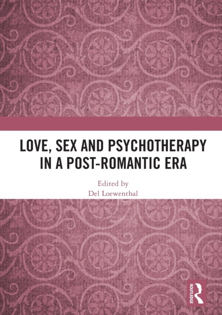 Love, Sex and Psychotherapy in a Post-Romantic Era, Hardback Book